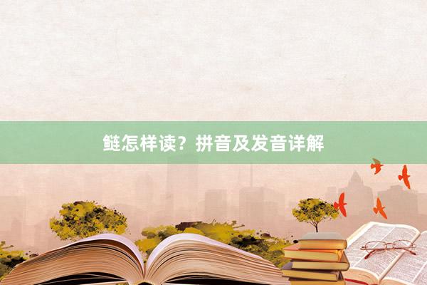 鲢怎样读？拼音及发音详解