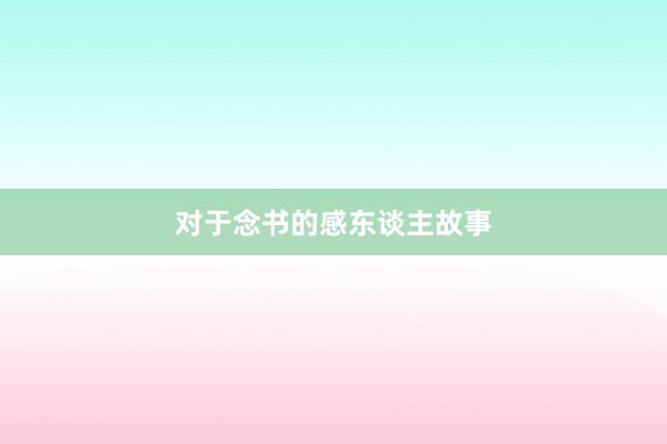 对于念书的感东谈主故事